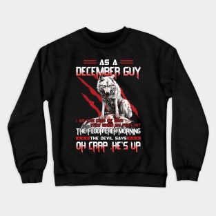 As A December Guy I Am The Kind Of Man That When My Feet Hit The Floor Each Morning The Devil Says Oh Crap Crewneck Sweatshirt